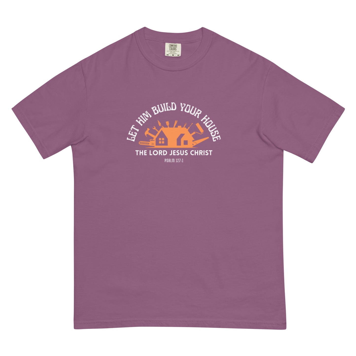 Let Him Build Your House - heavyweight t-shirt