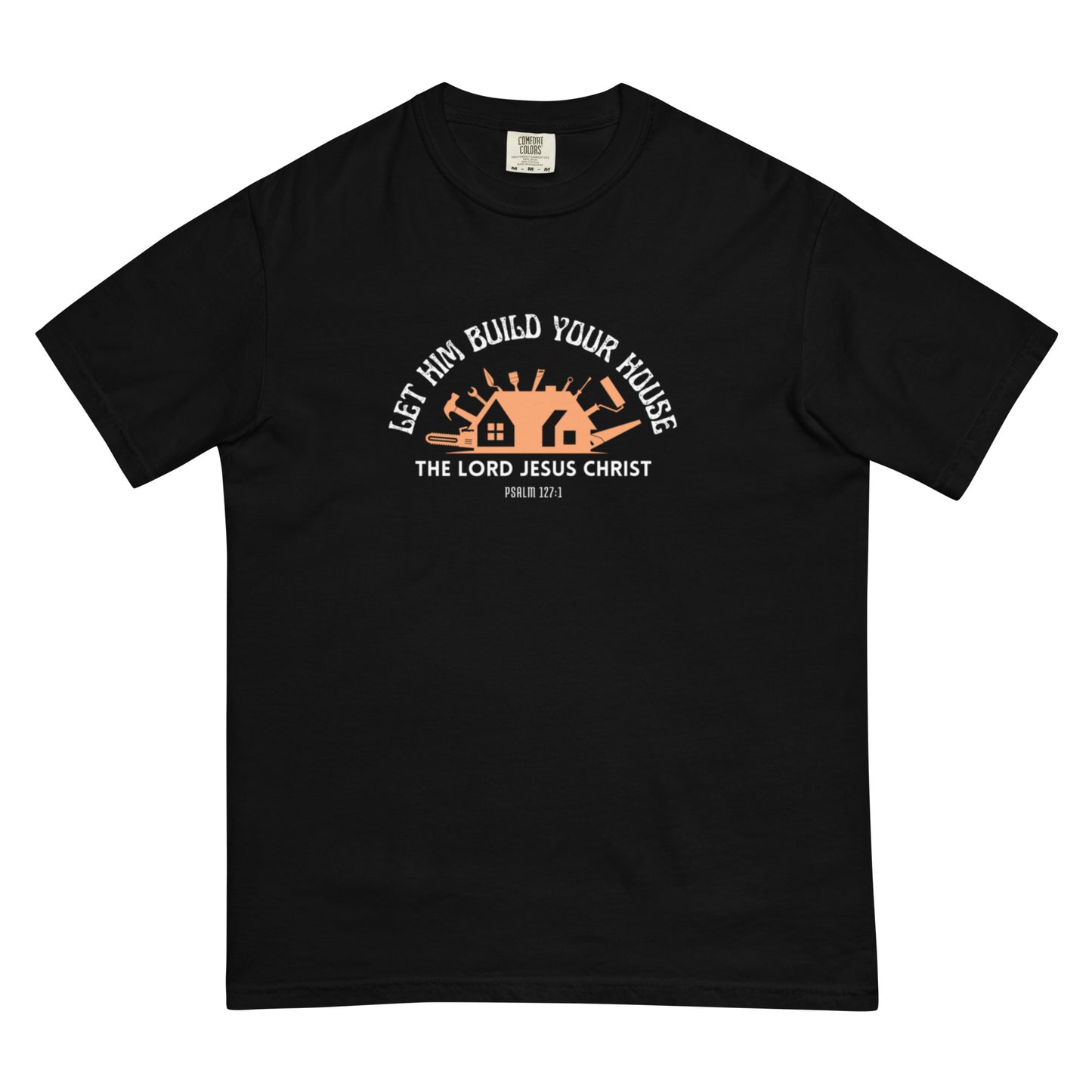 Let Him Build Your House - heavyweight t-shirt