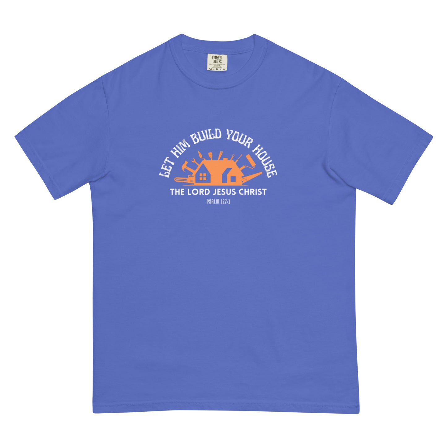Let Him Build Your House - heavyweight t-shirt