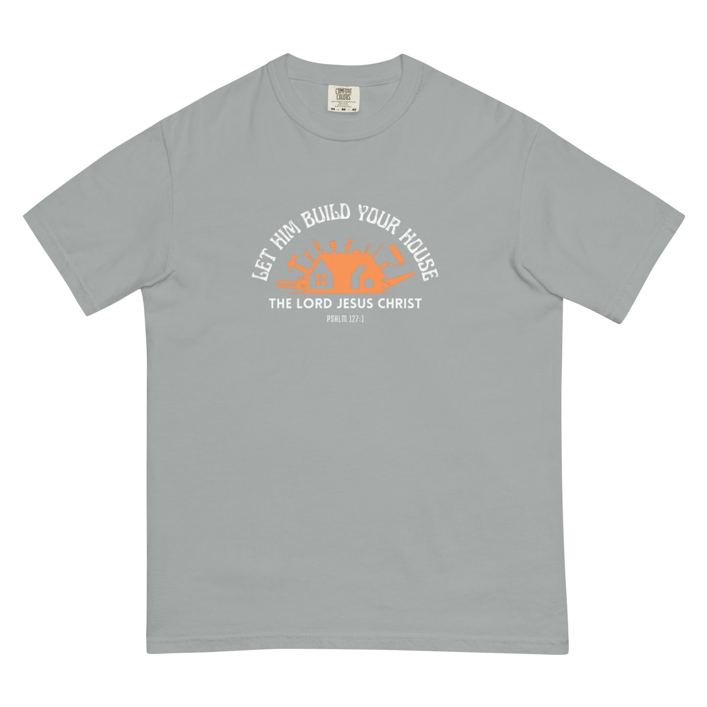 Let Him Build Your House - heavyweight t-shirt