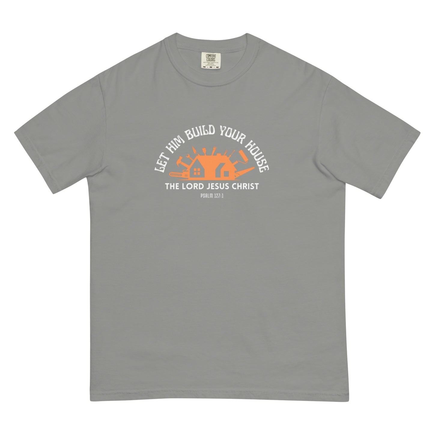 Let Him Build Your House - heavyweight t-shirt