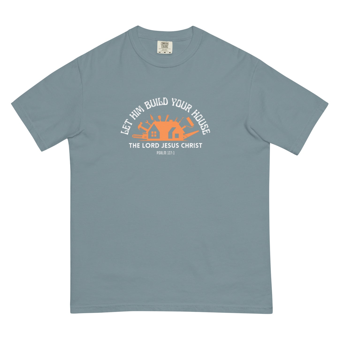 Let Him Build Your House - heavyweight t-shirt