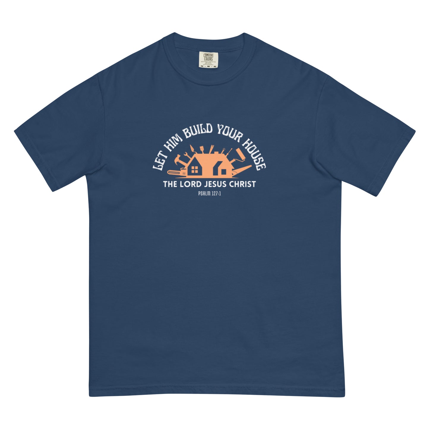 Let Him Build Your House - heavyweight t-shirt