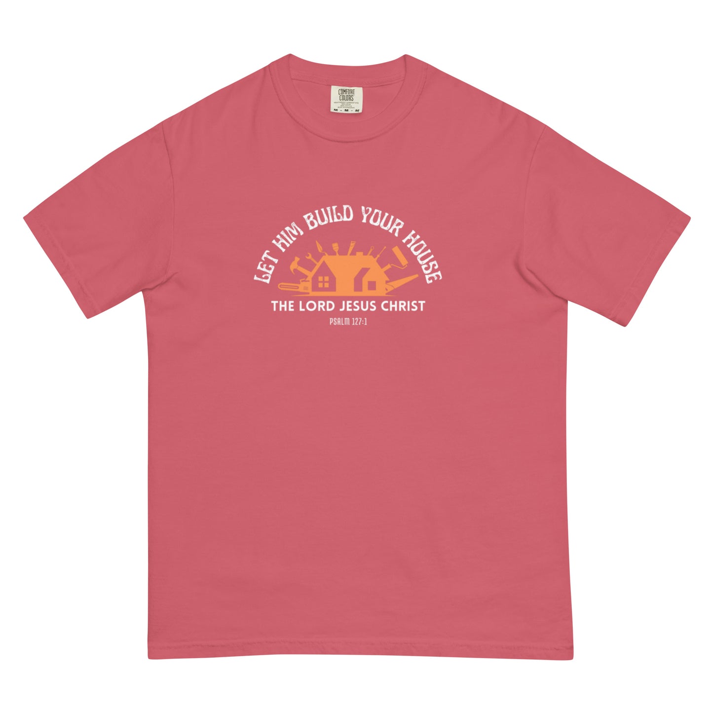 Let Him Build Your House - heavyweight t-shirt